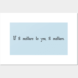 If it matters to you, it matters. Mantra for self love Posters and Art